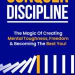 Conquer Discipline: The Magic Of Creating Mental Toughness, Freedom & Becoming The Best You! by N.M. Hill