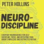 Neuro-Discipline: Everyday Neuroscience for Self-Discipline, Focus, and Defeating Your Brain’s Impulsive and Distracted Nature, by Peter Hollins