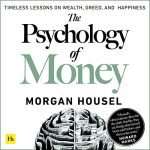 The Psychology of Money- Timeless lessons on wealth, greed, and happiness by Morgan Housel