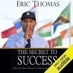The Secret To Success, by Eric Thomas