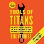 Tools of Titans: The Tactics, Routines, and Habits of Billionaires